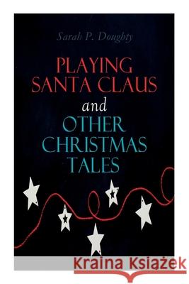 Playing Santa Claus and Other Christmas Tales: Children's Holiday Stories Sarah P. Doughty 9788027340668 e-artnow - książka