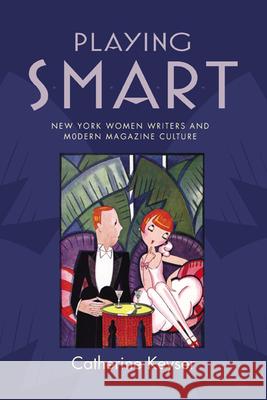 Playing Smart: New York Women Writers and Modern Magazine Culture Keyser, Catherine 9780813547862 Rutgers University Press - książka