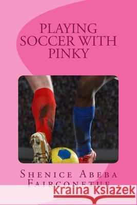 Playing soccer with pinky Fairconetue, Shenice Abeba 9781539727262 Createspace Independent Publishing Platform - książka