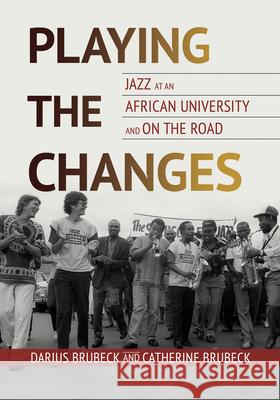 Playing the Changes: Jazz at an African University and on the Road Darius Brubeck Catherine Brubeck 9780252046179 University of Illinois Press - książka