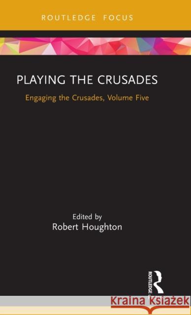 Playing the Crusades: Engaging the Crusades, Volume Five Robert Houghton 9780367264413 Routledge - książka