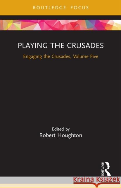 Playing the Crusades: Engaging the Crusades, Volume Five Houghton, Robert 9780367716356 Taylor & Francis Ltd - książka