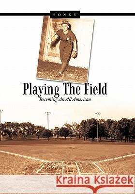 Playing the Field: Becoming an All American Sonny 9781452074283 Authorhouse - książka