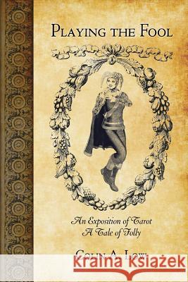 Playing the Fool: An Exposition of Tarot, a Tale of Folly Colin Low 9780993303418 Digitial Brilliance - książka