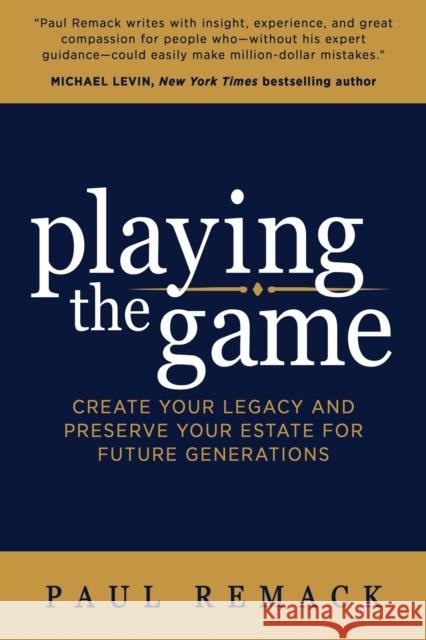 Playing the Game: Create Your Legacy and Preserve Your Estate for Future Generations Paul Remack 9781683505655 Morgan James Publishing - książka