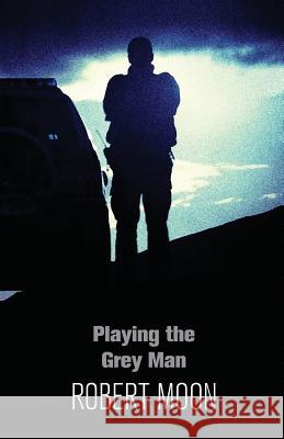 Playing the Grey Man Robert Moon   9781911175407 YouCaxton Publications - książka