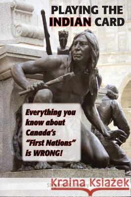 Playing the Indian Card: Everything You Know about Canada's First Nations Is Wrong Stephen Kent Roney 9781775267812 Stephen Roney - książka