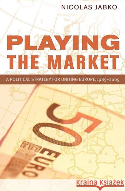 Playing the Market: A Political Strategy for Uniting Europe, 1985-2005 Jabko, Nicolas 9780801477911 Cornell University Press - książka