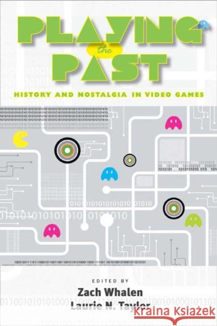 Playing the Past: History and Nostalgia in Video Games Zach Whalen Laurie N. Taylor 9780826516015 Vanderbilt University Press - książka