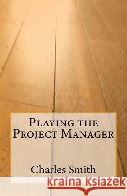 Playing the Project Manager MR Charles Smith 9781502444967 Createspace - książka