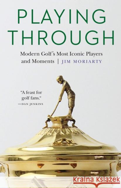 Playing Through: Modern Golf's Most Iconic Players and Moments Jim Moriarty 9780803278653 University of Nebraska Press - książka