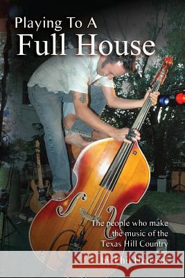 Playing to a Full House: The people who make the music of the Texas Hill Country Houseal, Phil 9780983256410 Full House Productions - książka