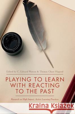 Playing to Learn with Reacting to the Past: Research on High Impact, Active Learning Practices Watson, C. Edward 9783319617466 Palgrave MacMillan - książka