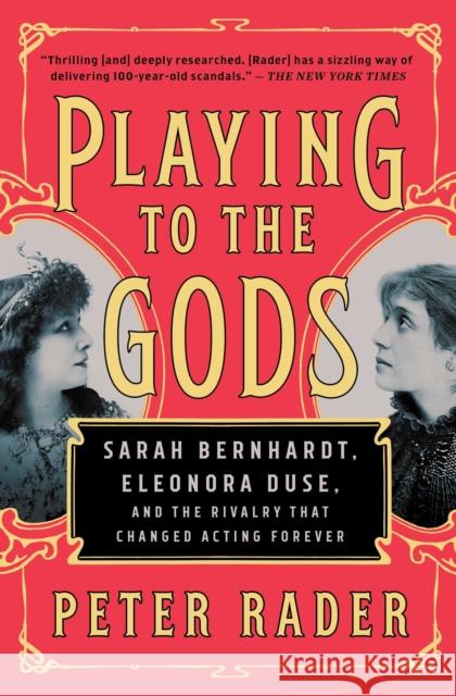 Playing to the Gods: Sarah Bernhardt, Eleonora Duse, and the Rivalry That Changed Acting Forever Peter Rader 9781476738383 Simon & Schuster - książka