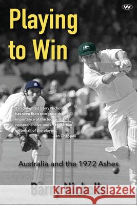 Playing to Win: Australia and the 1972 Ashes Barry Nicholls 9781923042841 Wakefield Press - książka
