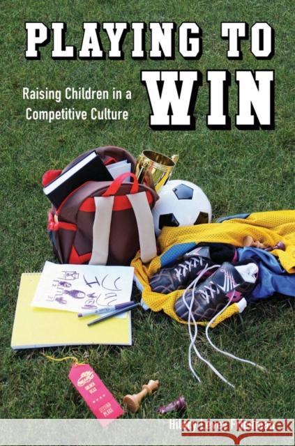 Playing to Win: Raising Children in a Competitive Culture Friedman, Hilary Levey 9780520276765  - książka