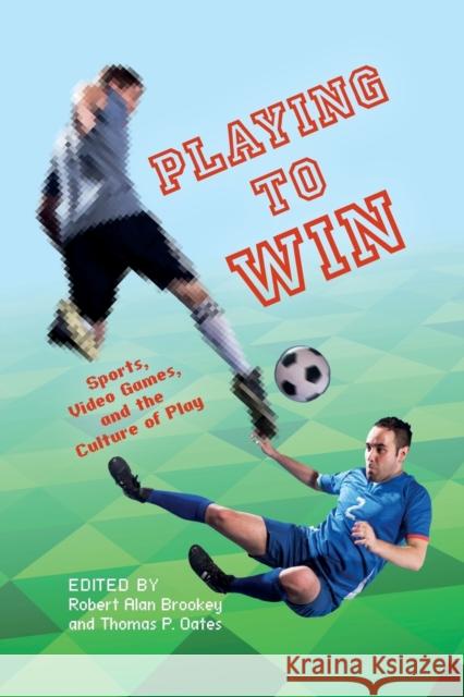 Playing to Win: Sports, Video Games, and the Culture of Play Thomas P. Oates Robert Alan Brookey 9780253015020 Indiana University Press - książka