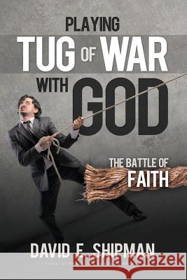 Playing Tug-of-War with God: The Battle of Faith Shipman, David E. 9781494310585 Createspace - książka