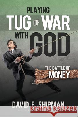 Playing Tug-of-War with God: The Battle of Money Shipman, David E. 9781494405342 Createspace - książka
