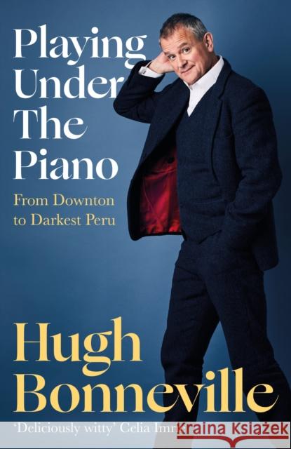 Playing Under the Piano: 'Comedy gold' Sunday Times: From Downton to Darkest Peru Hugh Bonneville 9781408716830 Little, Brown Book Group - książka