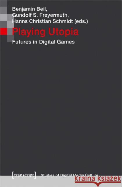 Playing Utopia: Futures in Digital Games Beil, Benjamin 9783837650501 Transcript Verlag, Roswitha Gost, Sigrid Noke - książka