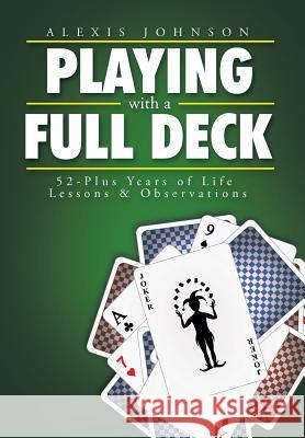 Playing with a Full Deck: 52-Plus Years of Life Lessons & Observations Alexis Johnson 9781499054125 Xlibris Corporation - książka