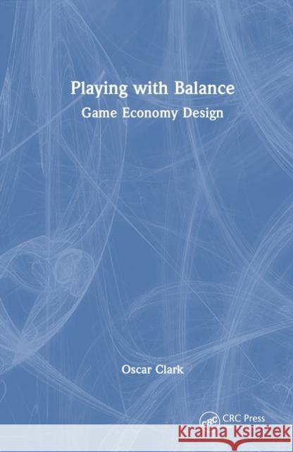 Playing with Balance: Game Economy Design Oscar Clark 9781032971605 CRC Press - książka