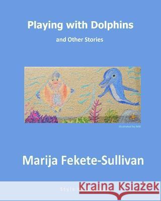 Playing with Dolphins and Other Stories Marija Fekete Sullivan 9781540362469 Createspace Independent Publishing Platform - książka