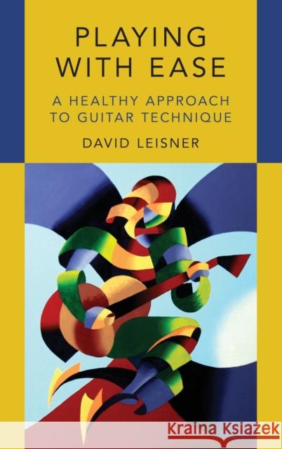 Playing with Ease: A Healthy Approach to Guitar Technique David Leisner 9780190693305 Oxford University Press, USA - książka