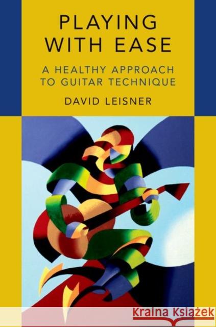 Playing with Ease: A Healthy Approach to Guitar Technique David Leisner 9780190693312 Oxford University Press, USA - książka