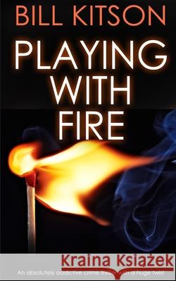 PLAYING WITH FIRE an absolutely addictive crime thriller with a huge twist Bill Kitson 9781789312157 Joffe Books - książka