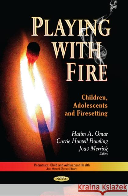 Playing with Fire: Children, Adolescents & Firesetting Joav Merrick, MD, MMedSci, DMSc, Carrie Howell Bowling, Hatim A Omar 9781629484716 Nova Science Publishers Inc - książka