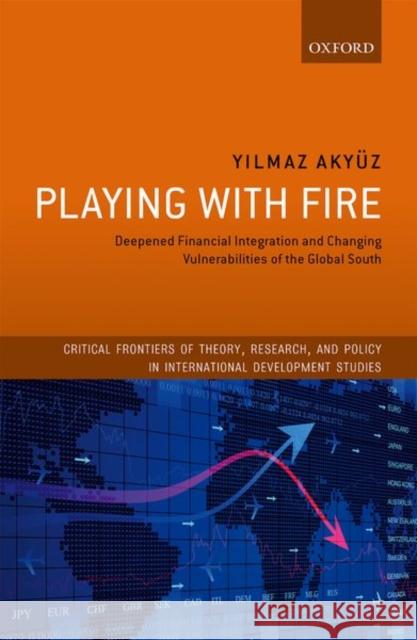 Playing with Fire: Deepened Financial Integration and Changing Vulnerabilities of the Global South Akyuz, Yilmaz 9780198797173 Oxford University Press, USA - książka