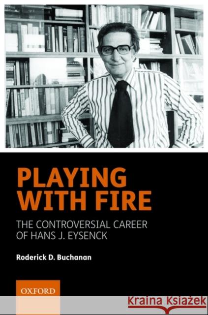 Playing with Fire: The Controversial Career of Hans J. Eysenck Buchanan, Roderick D. 9780198566885 Oxford University Press, USA - książka