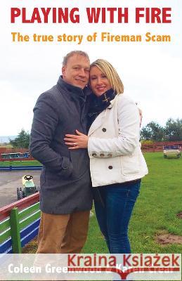 Playing with Fire: The true story of Fireman Scam Coleen Greenwood   9781739276508 Crear Publishing - książka