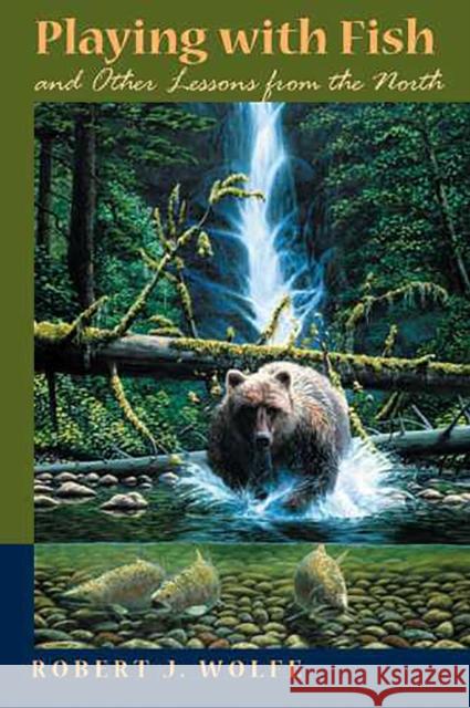 Playing with Fish: And Other Lessons from the North Wolfe, Robert J. 9780816524853 University of Arizona Press - książka
