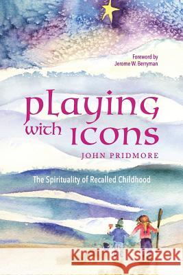 Playing with Icons: The Spirituality of Recalled Childhood John Pridmore Jerome W. Berryman 9780692839850 All Saints' Church - książka