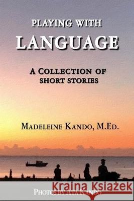 Playing With Language: A Collection of Short Stories Kando, Ata 9781981623549 Createspace Independent Publishing Platform - książka