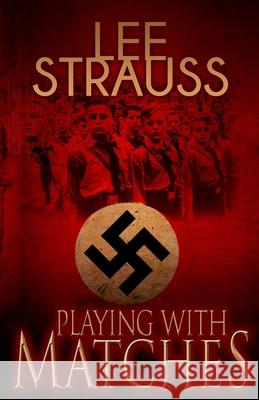 Playing with Matches: Coming of age in Hitler's Germany (a WW2 novel) Strauss, Lee 9781774090008 La Plume Press - książka