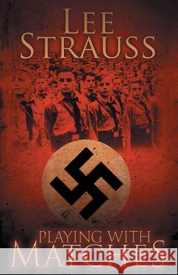 Playing with Matches: Coming of age in Hitler's Germany (a WW2 novel) Strauss, Lee 9781988677736 La Plume Press - książka
