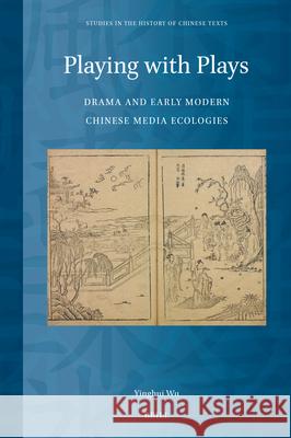 Playing with Plays: Drama and Early Modern Chinese Media Ecologies Yinghui Wu 9789004714328 Brill - książka