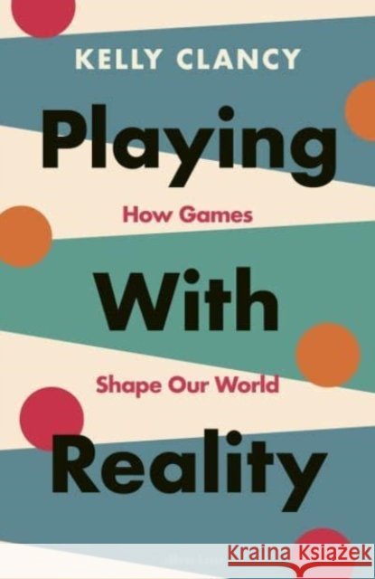 Playing with Reality: How Games Shape Our World Kelly Clancy 9780241545508 Penguin Books Ltd - książka