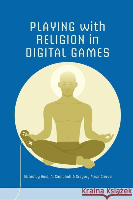 Playing with Religion in Digital Games Heidi A. Campbell Gregory P. Grieve 9780253012531 Indiana University Press - książka