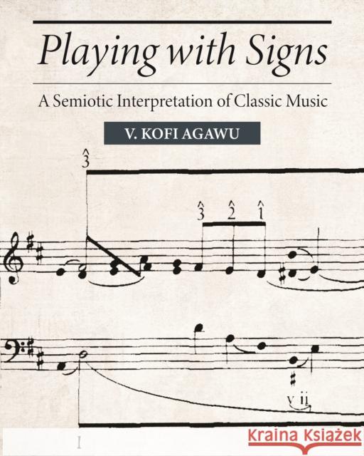 Playing with Signs: A Semiotic Interpretation of Classic Music V. Kofi Agawu 9780691273631 Princeton University Press - książka