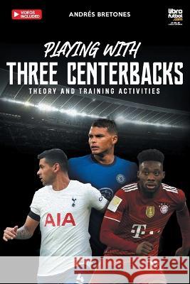 Playing with three centerbacks: Theory and training activities Bretones, Andrés 9789878943268 Librofutbol.com - książka