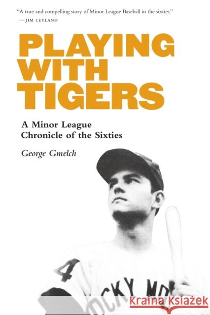 Playing with Tigers: A Minor League Chronicle of the Sixties George Gmelch 9781496219589 University of Nebraska Press - książka