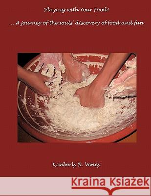 Playing With Your Food: A Journey of the Souls' Discovery of Food and Fun! Kimberly R. Veney 9781438977348 AuthorHouse - książka