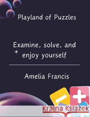 Playland of Puzzles: Examine, solve, and enjoy yourself Amelia Francis 9798329198614 Independently Published - książka