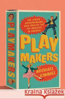 Playmakers: The Jewish Entrepreneurs Who Created the Toy Industry in America Michael (Stony Brook University) Kimmel 9781324105282 W. W. Norton & Company - książka