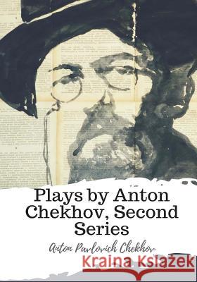Plays by Anton Chekhov, Second Series Anton Pavlovich Chekhov Julius West 9781987672176 Createspace Independent Publishing Platform - książka